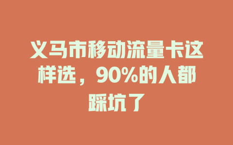 义马市移动流量卡这样选，90%的人都踩坑了
