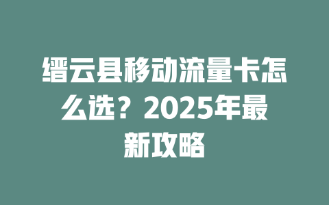缙云县移动流量卡怎么选？2025年最新攻略