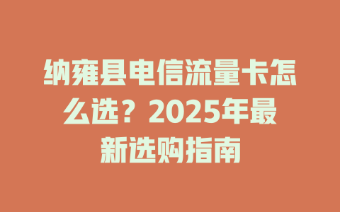 纳雍县电信流量卡怎么选？2025年最新选购指南