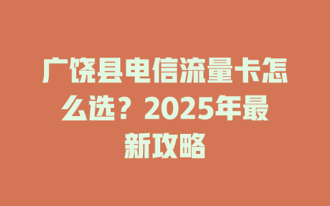 广饶县电信流量卡怎么选？2025年最新攻略