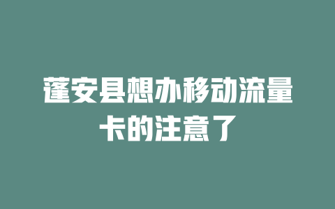 蓬安县想办移动流量卡的注意了