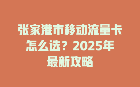 张家港市移动流量卡怎么选？2025年最新攻略
