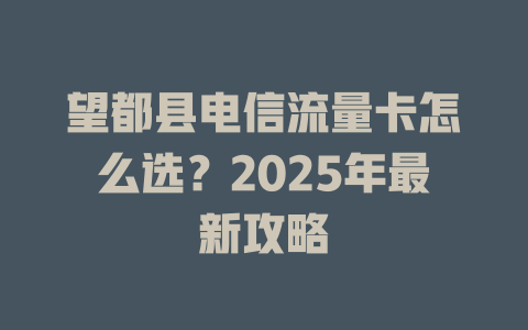 望都县电信流量卡怎么选？2025年最新攻略
