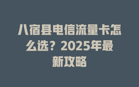 八宿县电信流量卡怎么选？2025年最新攻略