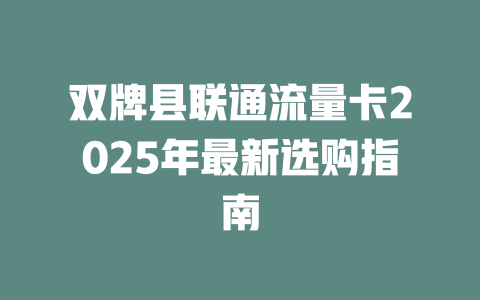 双牌县联通流量卡2025年最新选购指南