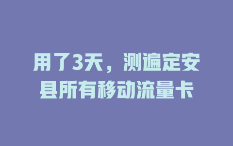 用了3天，测遍定安县所有移动流量卡