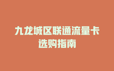 九龙城区联通流量卡选购指南
