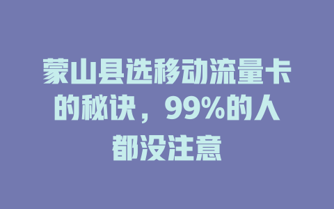 蒙山县选移动流量卡的秘诀，99%的人都没注意