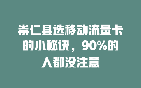 崇仁县选移动流量卡的小秘诀，90%的人都没注意