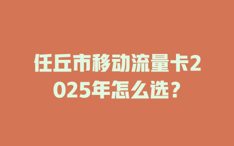 任丘市移动流量卡2025年怎么选？
