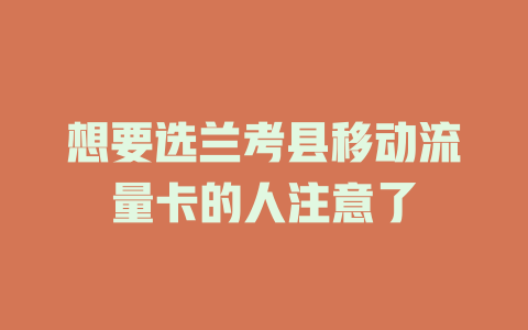 想要选兰考县移动流量卡的人注意了