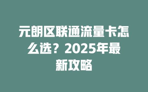 元朗区联通流量卡怎么选？2025年最新攻略