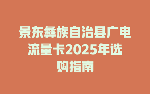 景东彝族自治县广电流量卡2025年选购指南