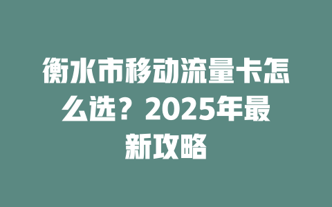 衡水市移动流量卡怎么选？2025年最新攻略
