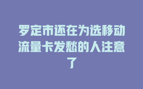 罗定市还在为选移动流量卡发愁的人注意了