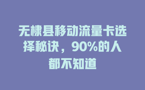 无棣县移动流量卡选择秘诀，90%的人都不知道