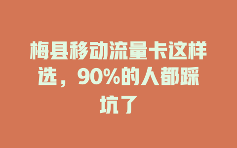 梅县移动流量卡这样选，90%的人都踩坑了