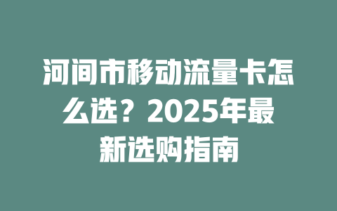 河间市移动流量卡怎么选？2025年最新选购指南