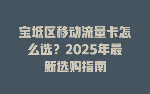 宝坻区移动流量卡怎么选？2025年最新选购指南