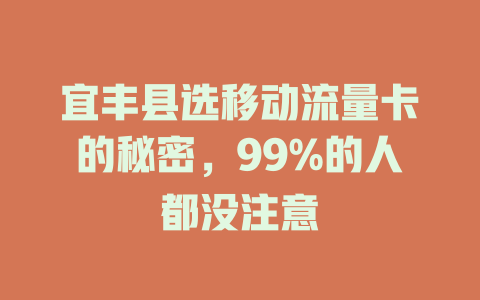 宜丰县选移动流量卡的秘密，99%的人都没注意