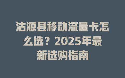 沽源县移动流量卡怎么选？2025年最新选购指南