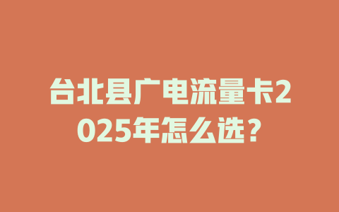台北县广电流量卡2025年怎么选？