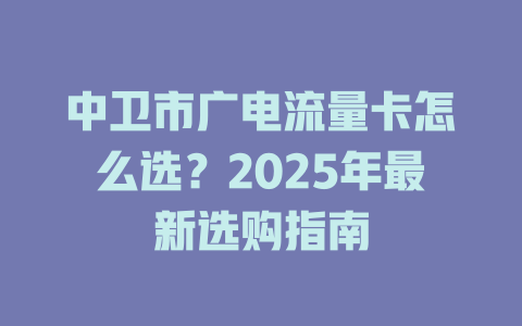 中卫市广电流量卡怎么选？2025年最新选购指南