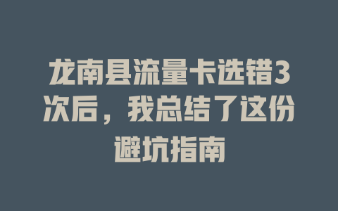 龙南县流量卡选错3次后，我总结了这份避坑指南
