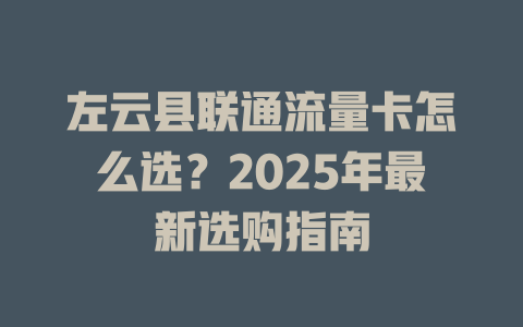 左云县联通流量卡怎么选？2025年最新选购指南