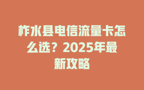 柞水县电信流量卡怎么选？2025年最新攻略