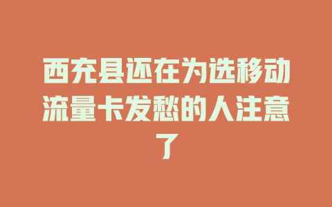 西充县还在为选移动流量卡发愁的人注意了