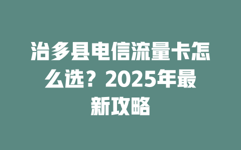 治多县电信流量卡怎么选？2025年最新攻略