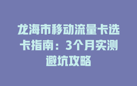 龙海市移动流量卡选卡指南：3个月实测避坑攻略