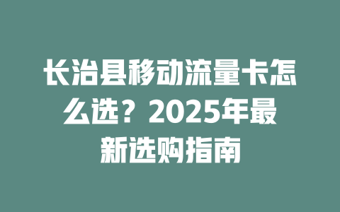 长治县移动流量卡怎么选？2025年最新选购指南