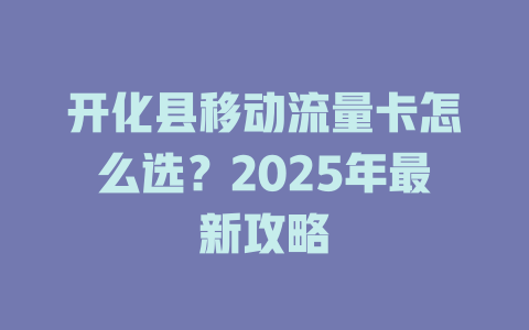 开化县移动流量卡怎么选？2025年最新攻略