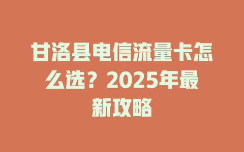 甘洛县电信流量卡怎么选？2025年最新攻略