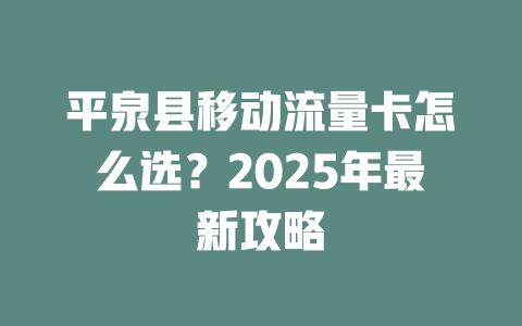 平泉县移动流量卡怎么选？2025年最新攻略