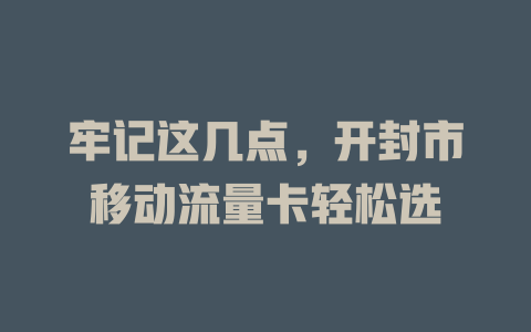 牢记这几点，开封市移动流量卡轻松选