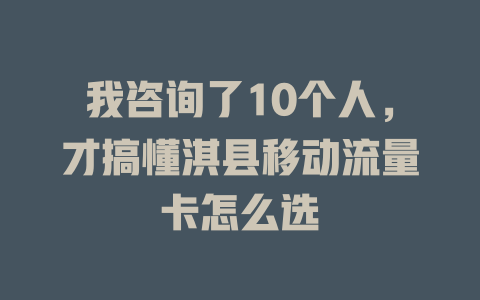 我咨询了10个人，才搞懂淇县移动流量卡怎么选