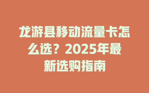 龙游县移动流量卡怎么选？2025年最新选购指南