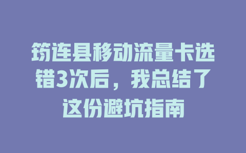 筠连县移动流量卡选错3次后，我总结了这份避坑指南