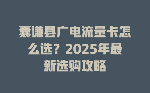 囊谦县广电流量卡怎么选？2025年最新选购攻略