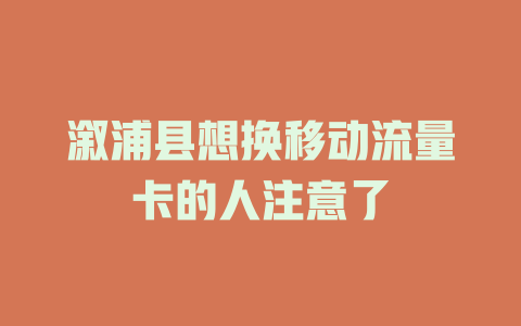 溆浦县想换移动流量卡的人注意了