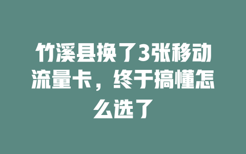 竹溪县换了3张移动流量卡，终于搞懂怎么选了