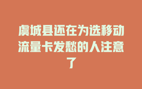 虞城县还在为选移动流量卡发愁的人注意了