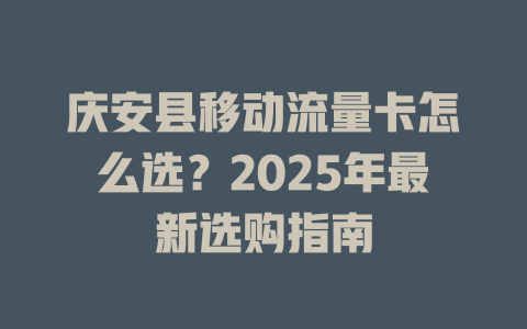 庆安县移动流量卡怎么选？2025年最新选购指南