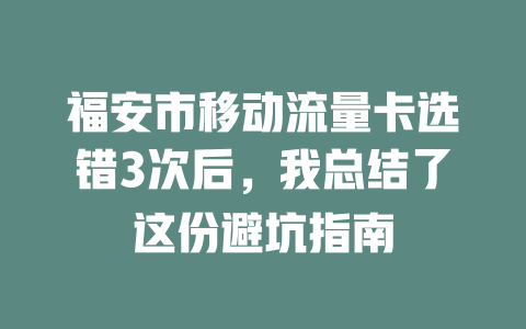 福安市移动流量卡选错3次后，我总结了这份避坑指南