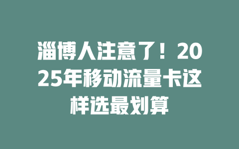 淄博人注意了！2025年移动流量卡这样选最划算
