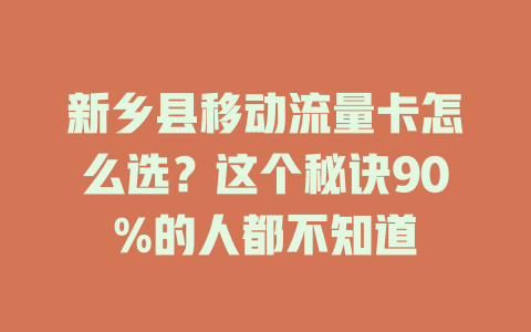 新乡县移动流量卡怎么选？这个秘诀90%的人都不知道