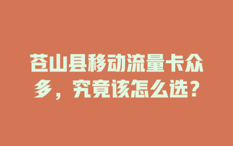 苍山县移动流量卡众多，究竟该怎么选？